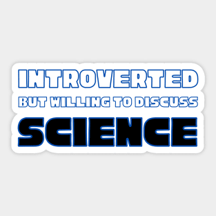 Introverted but Willing to Discuss Science Sticker